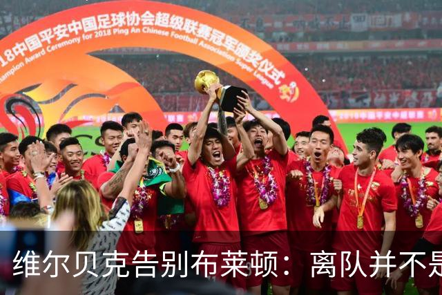 维尔贝克告别布莱顿：离队并不是原本计划好的；我爱你们