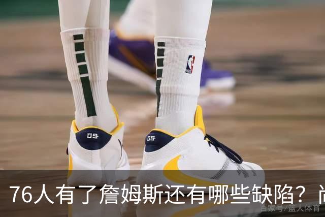 76人有了詹姆斯还有哪些缺陷？尚需解决什么问题？